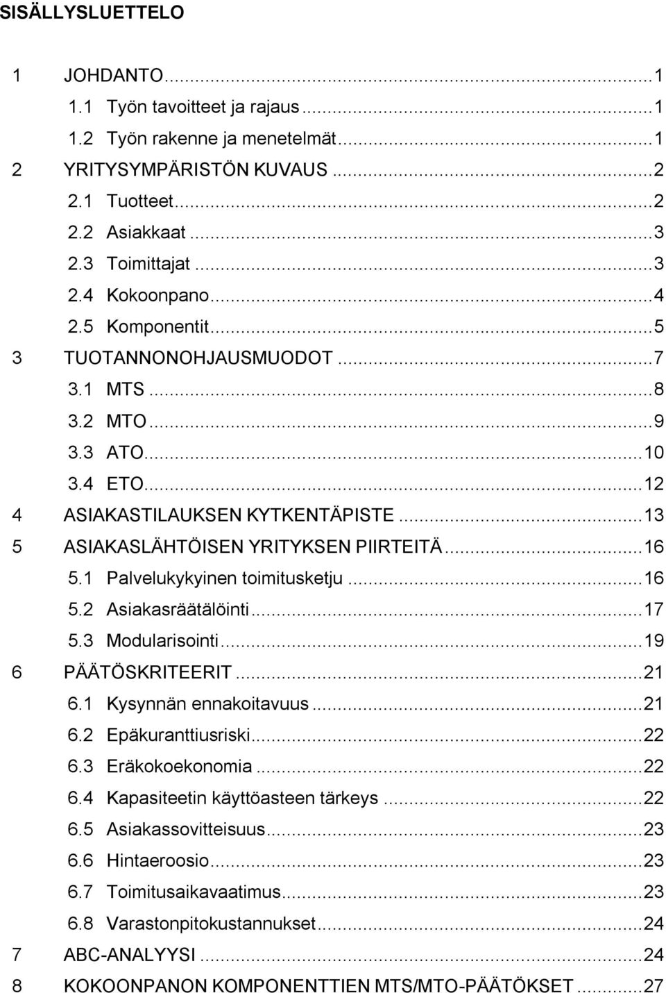 1 Palvelukykyinen toimitusketju... 16 5.2 Asiakasräätälöinti... 17 5.3 Modularisointi... 19 6 PÄÄTÖSKRITEERIT... 21 6.1 Kysynnän ennakoitavuus... 21 6.2 Epäkuranttiusriski... 22 6.3 Eräkokoekonomia.