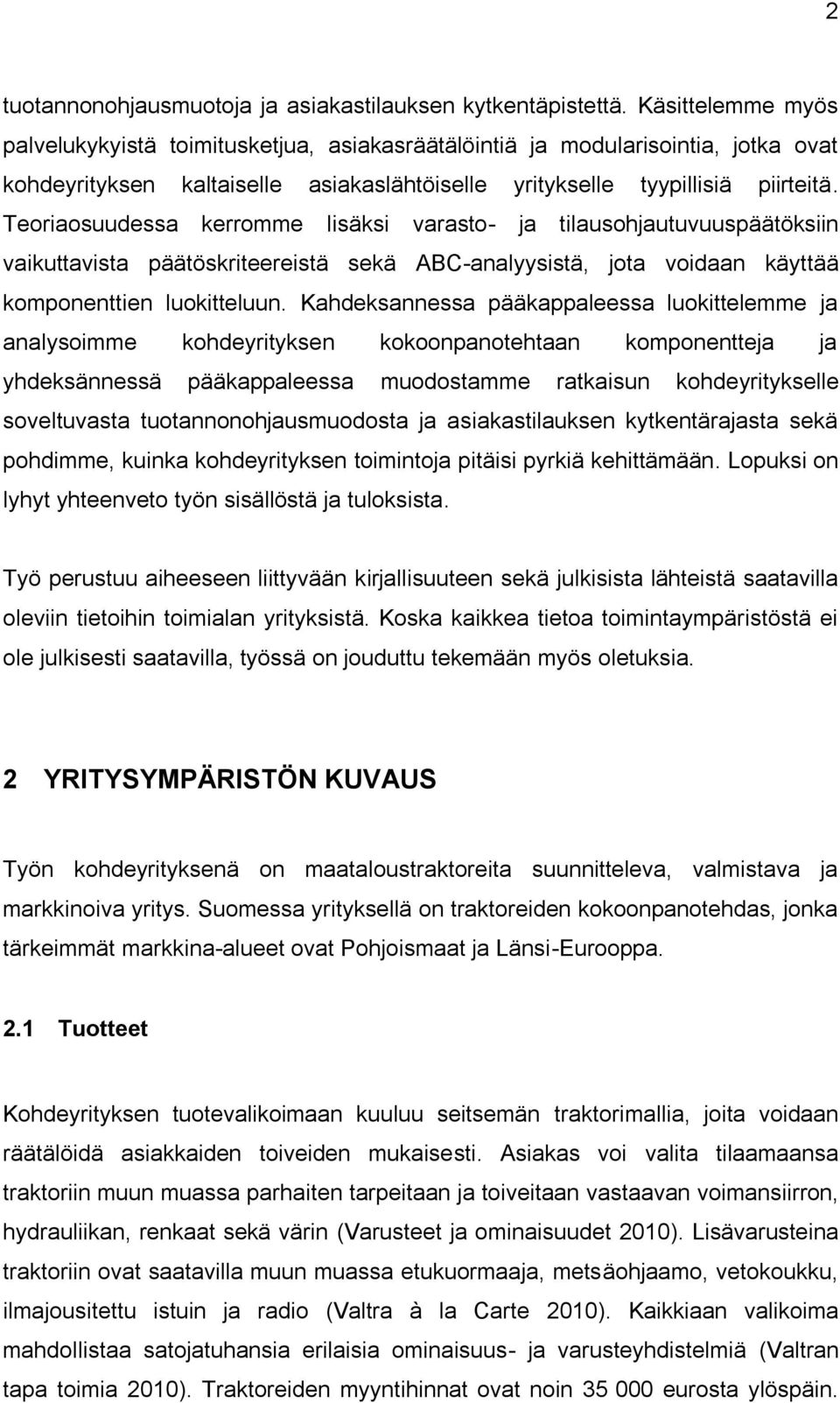 Teoriaosuudessa kerromme lisäksi varasto- ja tilausohjautuvuuspäätöksiin vaikuttavista päätöskriteereistä sekä ABC-analyysistä, jota voidaan käyttää komponenttien luokitteluun.