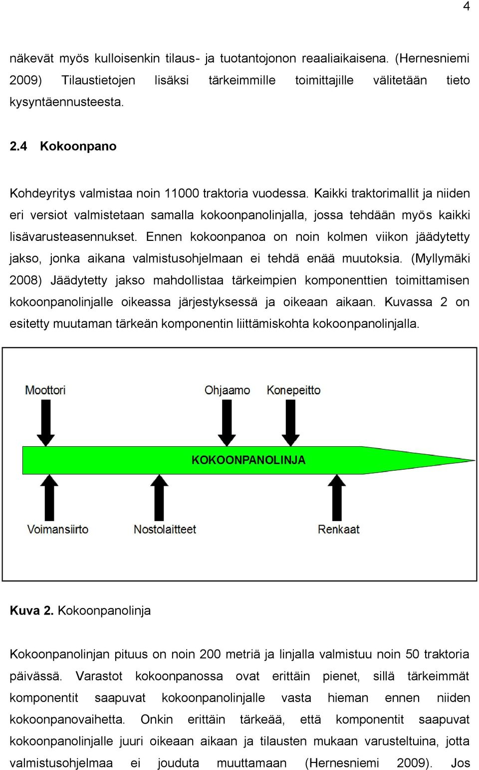 Ennen kokoonpanoa on noin kolmen viikon jäädytetty jakso, jonka aikana valmistusohjelmaan ei tehdä enää muutoksia.