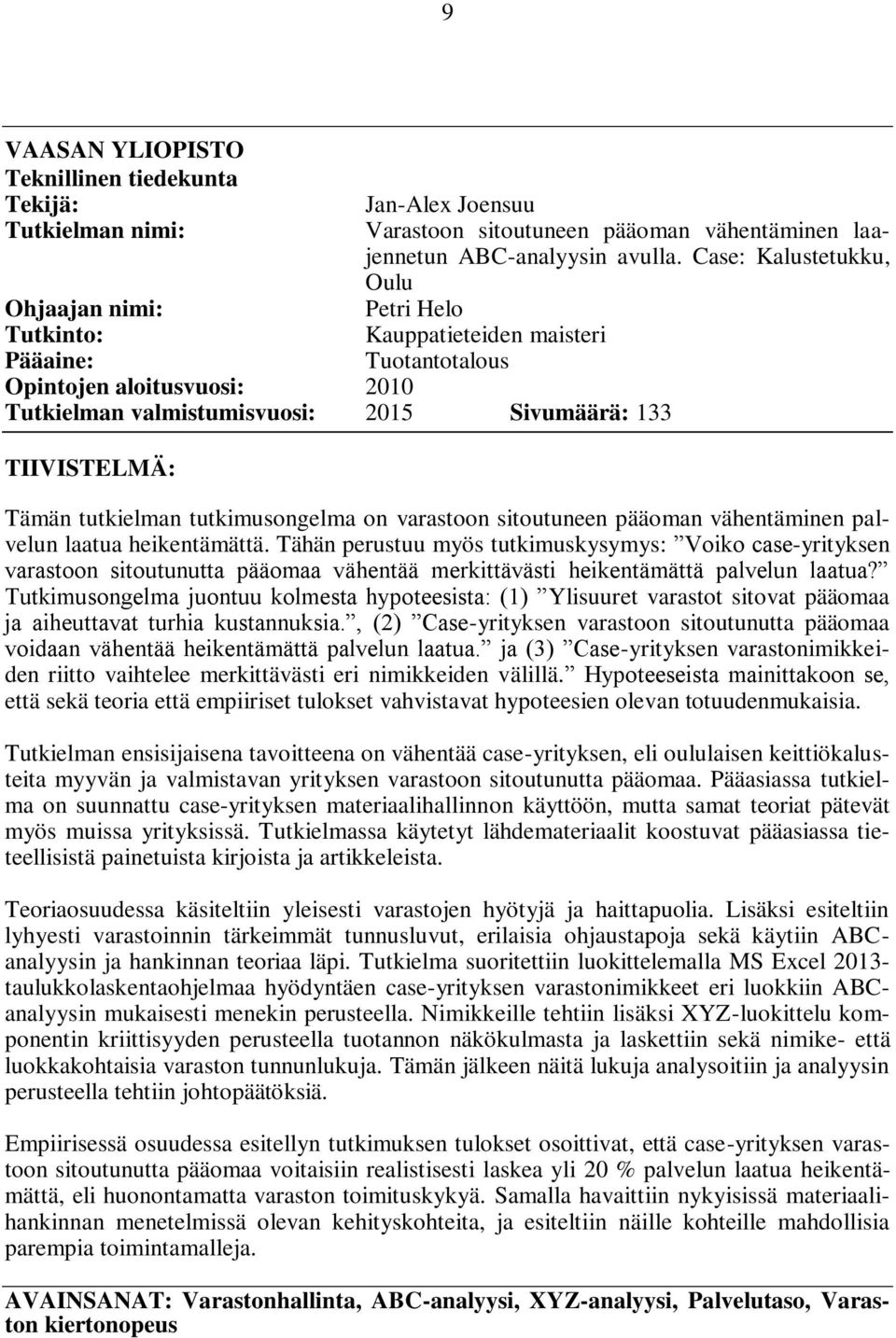 TIIVISTELMÄ: Tämän tutkielman tutkimusongelma on varastoon sitoutuneen pääoman vähentäminen palvelun laatua heikentämättä.