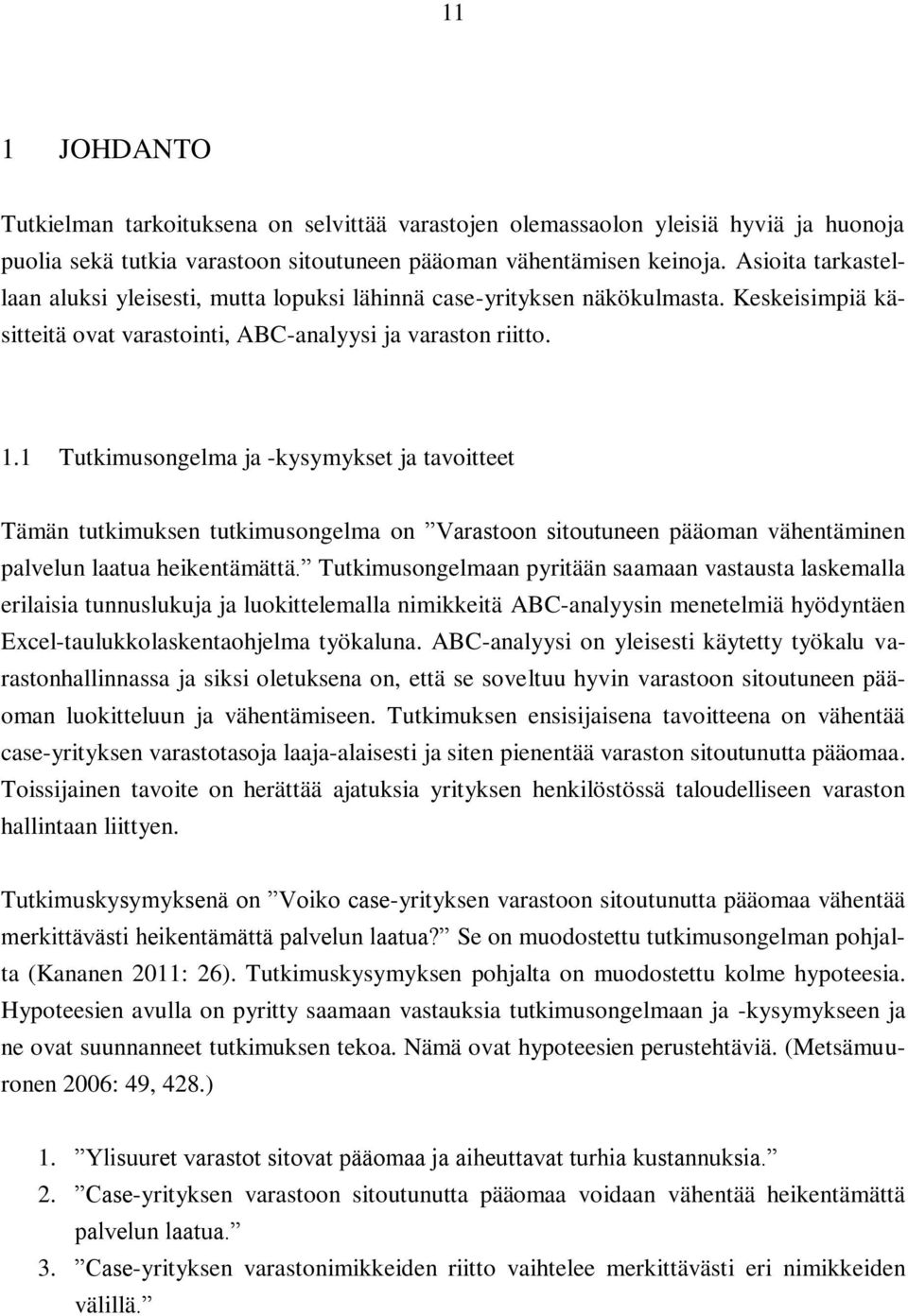 1 Tutkimusongelma ja -kysymykset ja tavoitteet Tämän tutkimuksen tutkimusongelma on Varastoon sitoutuneen pääoman vähentäminen palvelun laatua heikentämättä.