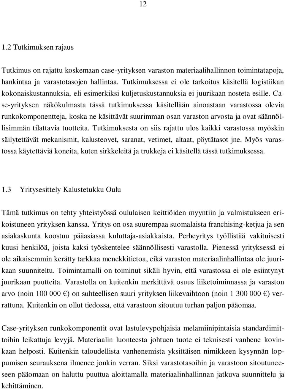 Case-yrityksen näkökulmasta tässä tutkimuksessa käsitellään ainoastaan varastossa olevia runkokomponentteja, koska ne käsittävät suurimman osan varaston arvosta ja ovat säännöllisimmän tilattavia