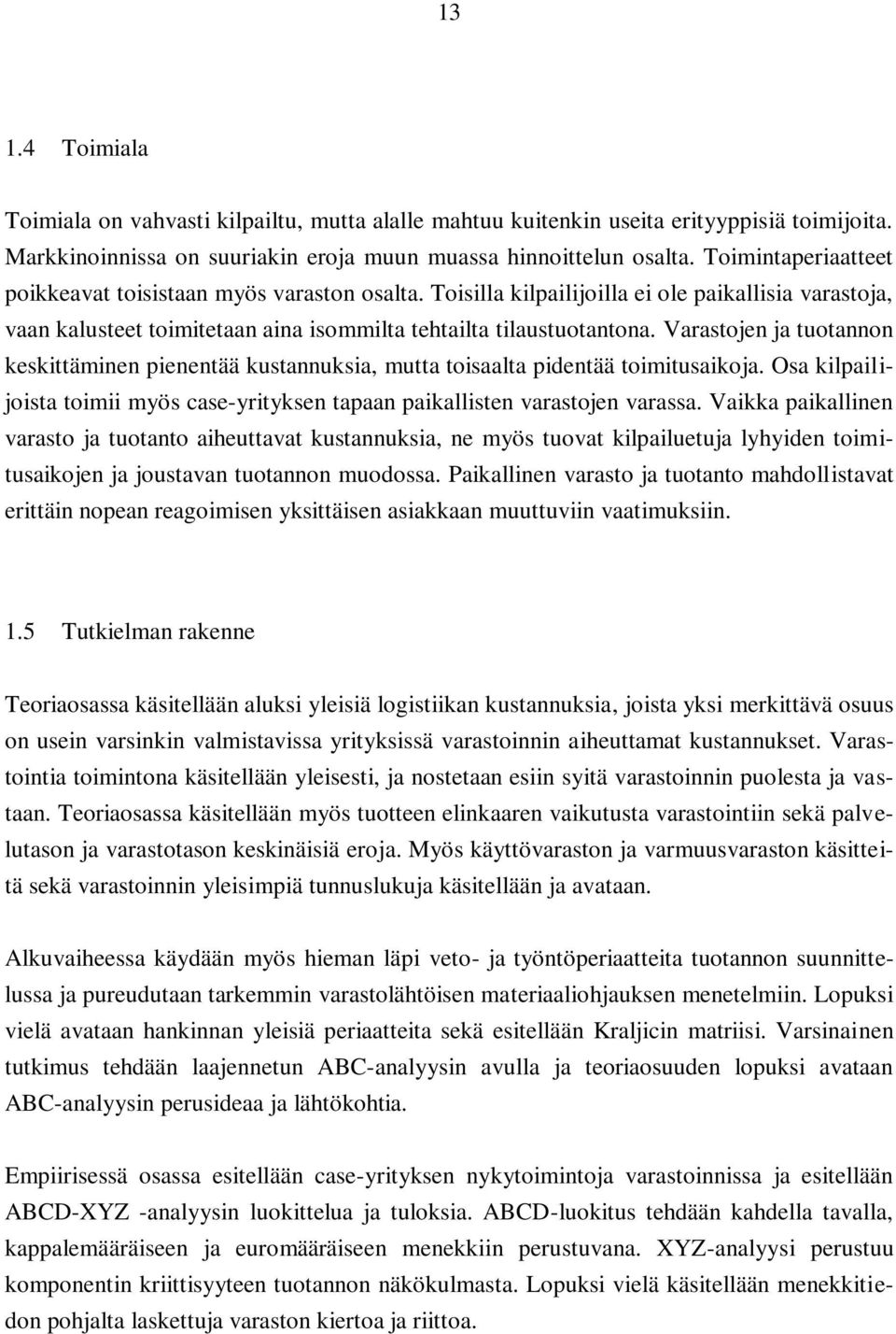 Varastojen ja tuotannon keskittäminen pienentää kustannuksia, mutta toisaalta pidentää toimitusaikoja. Osa kilpailijoista toimii myös case-yrityksen tapaan paikallisten varastojen varassa.