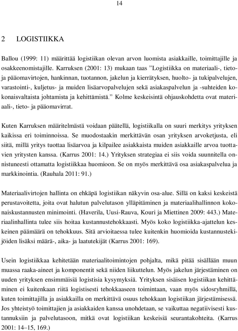 lisäarvopalvelujen sekä asiakaspalvelun ja -suhteiden kokonaisvaltaista johtamista ja kehittämistä. Kolme keskeisintä ohjauskohdetta ovat materiaali-, tieto- ja pääomavirrat.