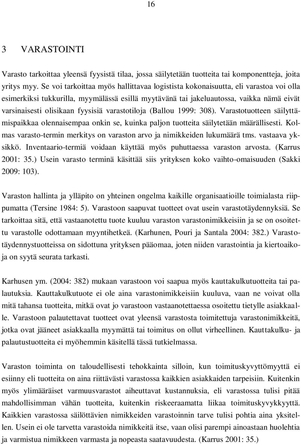 fyysisiä varastotiloja (Ballou 1999: 308). Varastotuotteen säilyttämispaikkaa olennaisempaa onkin se, kuinka paljon tuotteita säilytetään määrällisesti.