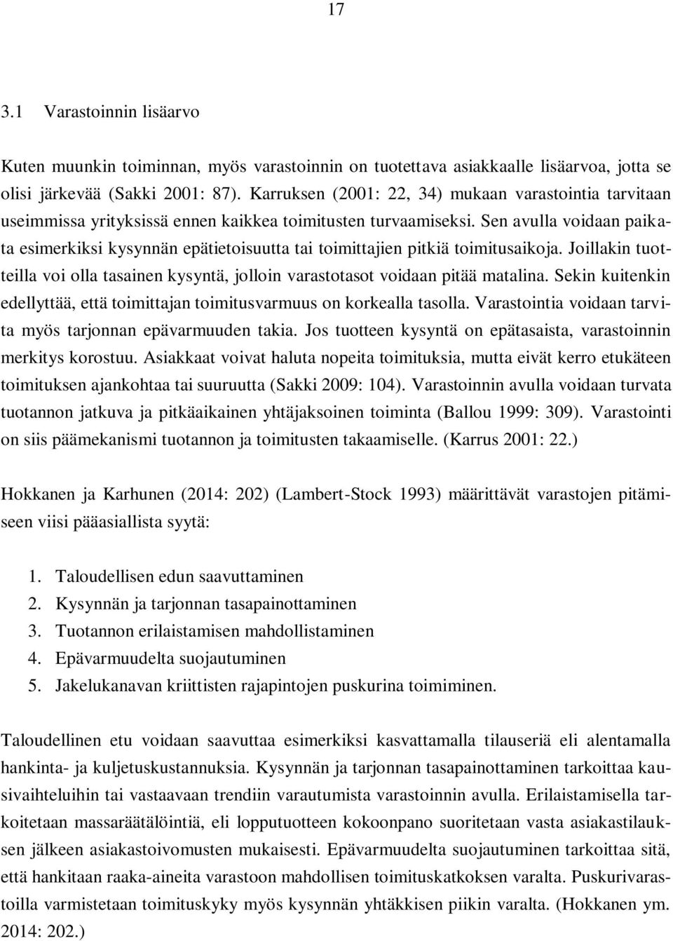 Sen avulla voidaan paikata esimerkiksi kysynnän epätietoisuutta tai toimittajien pitkiä toimitusaikoja. Joillakin tuotteilla voi olla tasainen kysyntä, jolloin varastotasot voidaan pitää matalina.