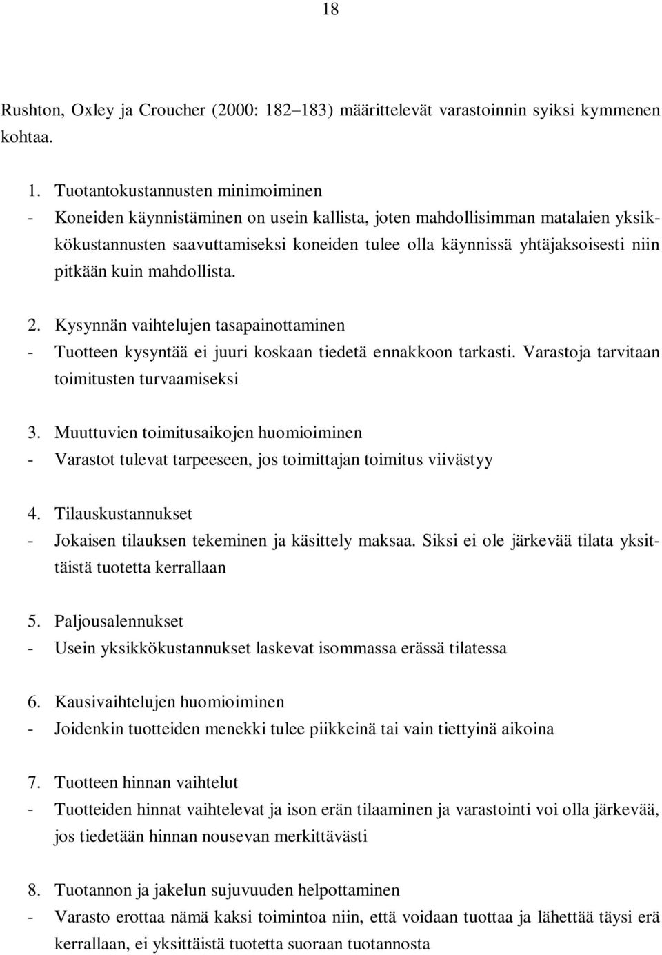 saavuttamiseksi koneiden tulee olla käynnissä yhtäjaksoisesti niin pitkään kuin mahdollista. 2. Kysynnän vaihtelujen tasapainottaminen - Tuotteen kysyntää ei juuri koskaan tiedetä ennakkoon tarkasti.