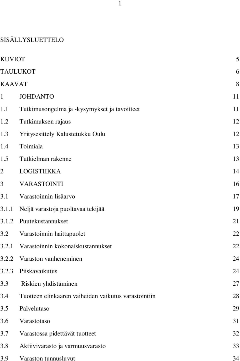 1.2 Puutekustannukset 21 3.2 Varastoinnin haittapuolet 22 3.2.1 Varastoinnin kokonaiskustannukset 22 3.2.2 Varaston vanheneminen 24 3.2.3 Piiskavaikutus 24 3.