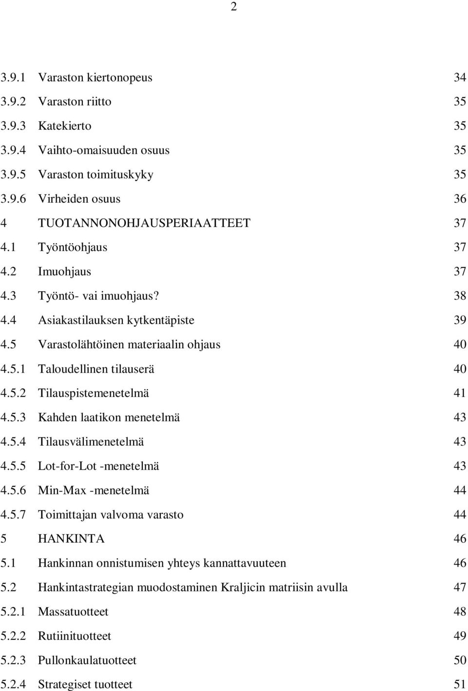 5.3 Kahden laatikon menetelmä 43 4.5.4 Tilausvälimenetelmä 43 4.5.5 Lot-for-Lot -menetelmä 43 4.5.6 Min-Max -menetelmä 44 4.5.7 Toimittajan valvoma varasto 44 5 HANKINTA 46 5.