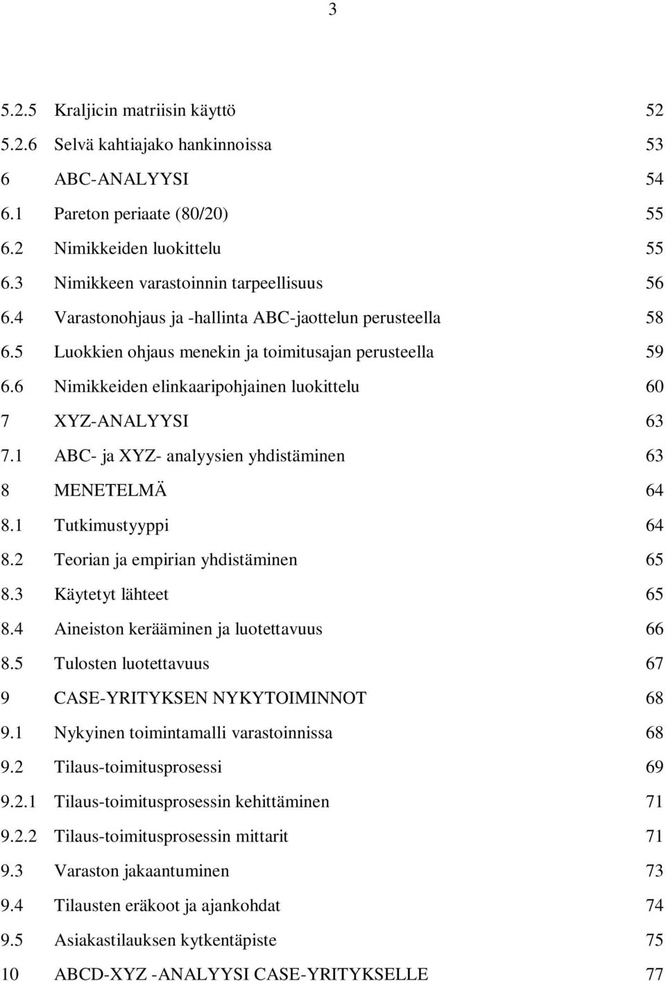 6 Nimikkeiden elinkaaripohjainen luokittelu 60 7 XYZ-ANALYYSI 63 7.1 ABC- ja XYZ- analyysien yhdistäminen 63 8 MENETELMÄ 64 8.1 Tutkimustyyppi 64 8.2 Teorian ja empirian yhdistäminen 65 8.