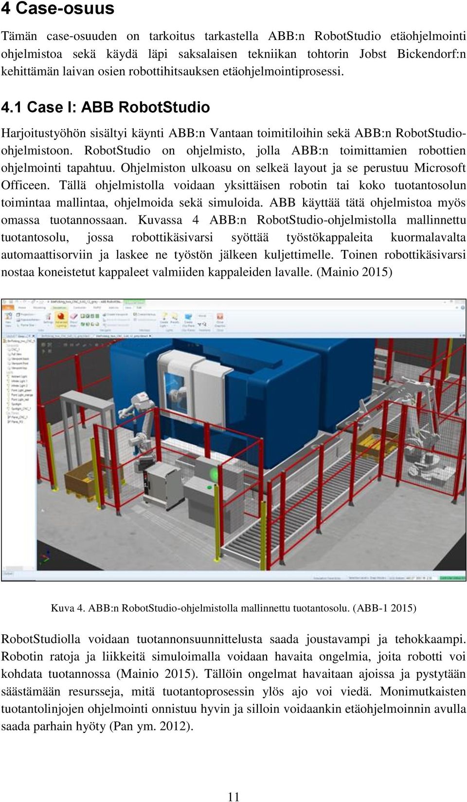 RobotStudio on ohjelmisto, jolla ABB:n toimittamien robottien ohjelmointi tapahtuu. Ohjelmiston ulkoasu on selkeä layout ja se perustuu Microsoft Officeen.