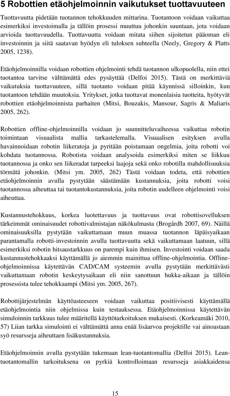 Tuottavuutta voidaan mitata siihen sijoitetun pääoman eli investoinnin ja siitä saatavan hyödyn eli tuloksen suhteella (Neely, Gregory & Platts 2005, 1238).