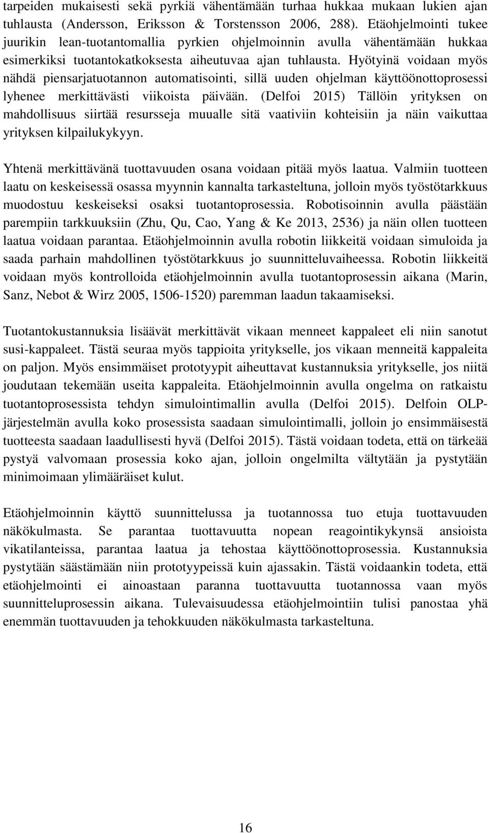 Hyötyinä voidaan myös nähdä piensarjatuotannon automatisointi, sillä uuden ohjelman käyttöönottoprosessi lyhenee merkittävästi viikoista päivään.