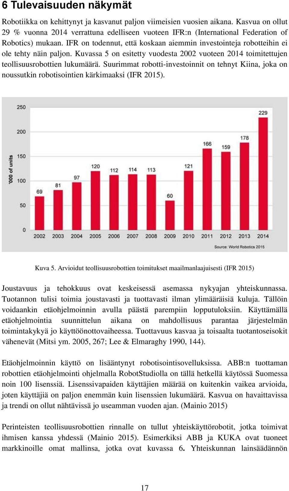 IFR on todennut, että koskaan aiemmin investointeja robotteihin ei ole tehty näin paljon. Kuvassa 5 on esitetty vuodesta 2002 vuoteen 2014 toimitettujen teollisuusrobottien lukumäärä.