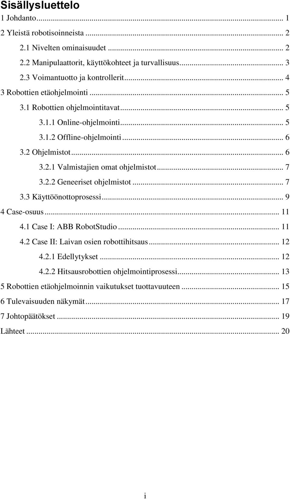 .. 7 3.2.2 Geneeriset ohjelmistot... 7 3.3 Käyttöönottoprosessi... 9 4 Case-osuus... 11 4.1 Case I: ABB RobotStudio... 11 4.2 Case II: Laivan osien robottihitsaus... 12 4.2.1 Edellytykset.