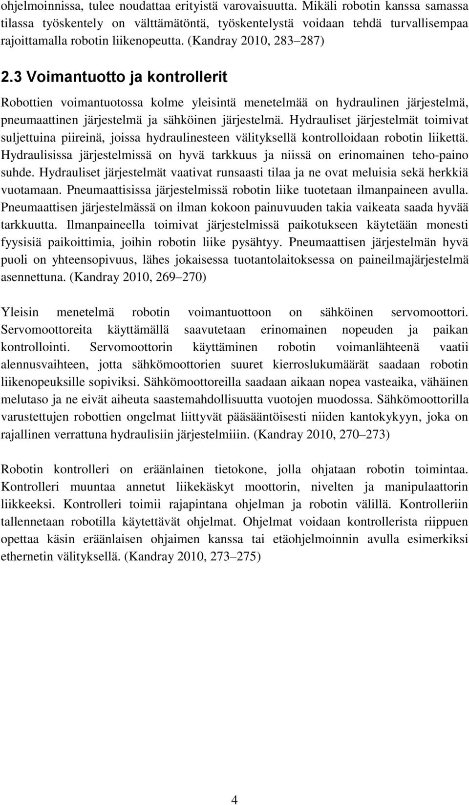 3 Voimantuotto ja kontrollerit Robottien voimantuotossa kolme yleisintä menetelmää on hydraulinen järjestelmä, pneumaattinen järjestelmä ja sähköinen järjestelmä.