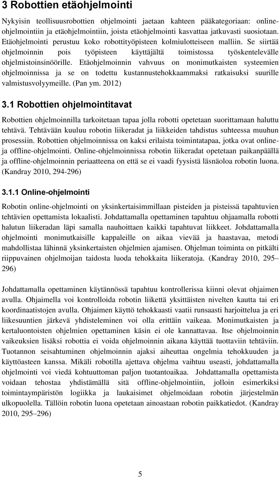 Etäohjelmoinnin vahvuus on monimutkaisten systeemien ohjelmoinnissa ja se on todettu kustannustehokkaammaksi ratkaisuksi suurille valmistusvolyymeille. (Pan ym. 2012) 3.