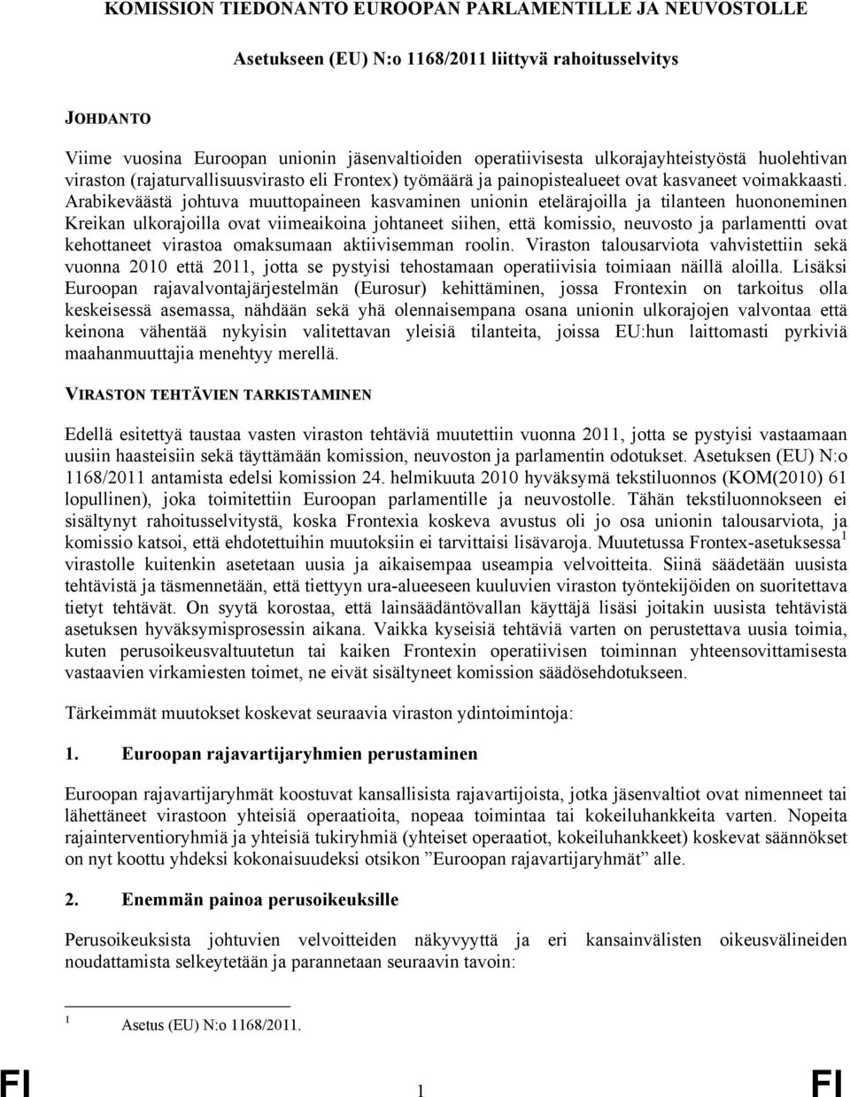 Arabikeväästä johtuva muuttopaineen kasvaminen unionin etelärajoilla ja tilanteen huononeminen Kreikan ulkorajoilla ovat viimeaikoina johtaneet siihen, että komissio, neuvosto ja parlamentti ovat