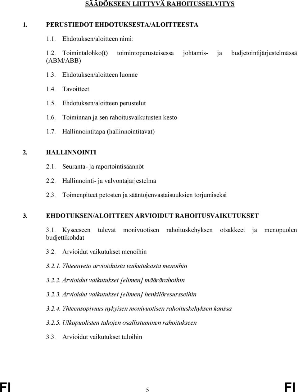 Toiminnan ja sen rahoitusvaikutusten kesto 1.7. Hallinnointitapa (hallinnointitavat) 2. HALLINNOINTI 2.1. Seuranta- ja raportointisäännöt 2.2. Hallinnointi- ja valvontajärjestelmä 2.3.