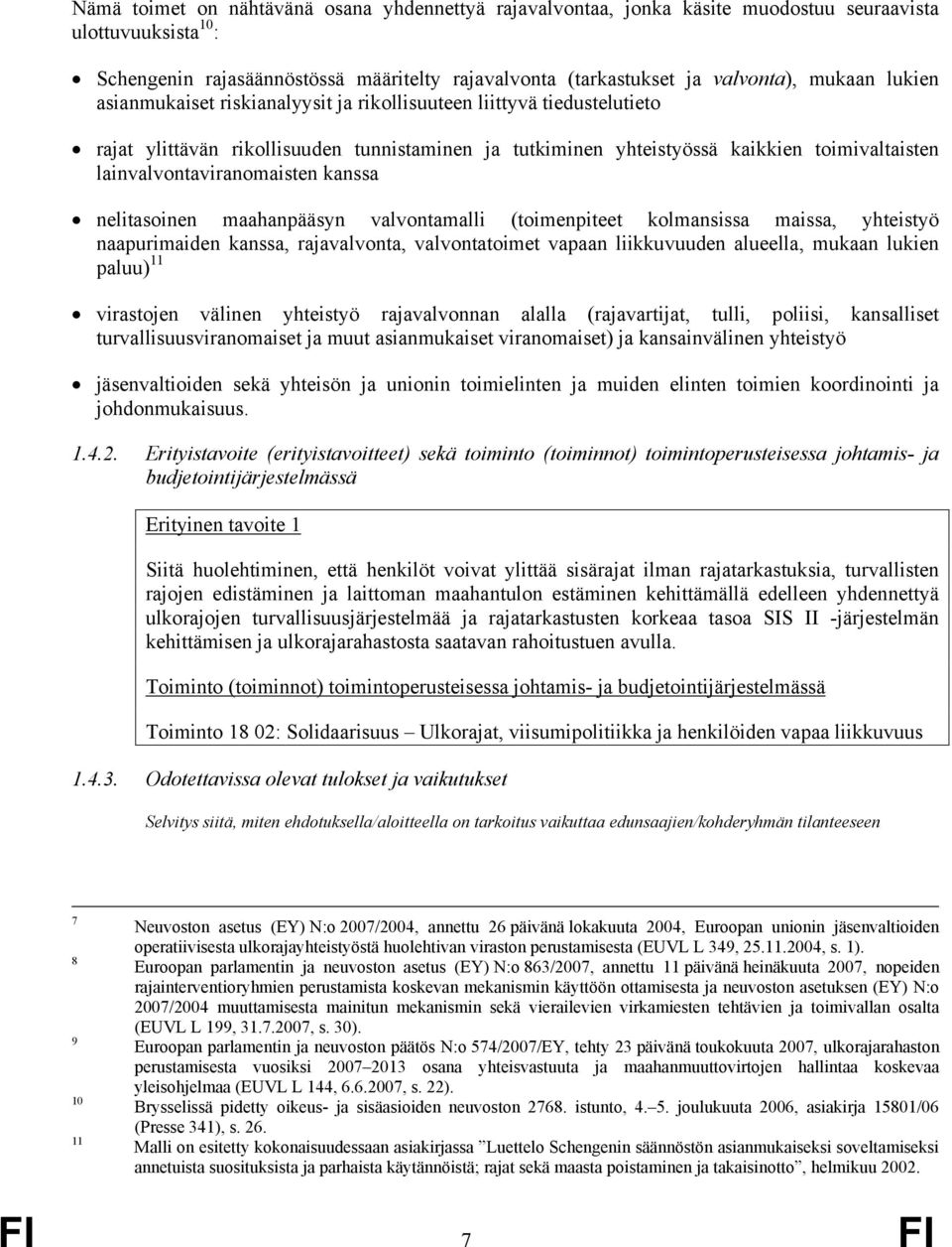 lainvalvontaviranomaisten kanssa nelitasoinen maahanpääsyn valvontamalli (toimenpiteet kolmansissa maissa, yhteistyö naapurimaiden kanssa, rajavalvonta, valvontatoimet vapaan liikkuvuuden alueella,