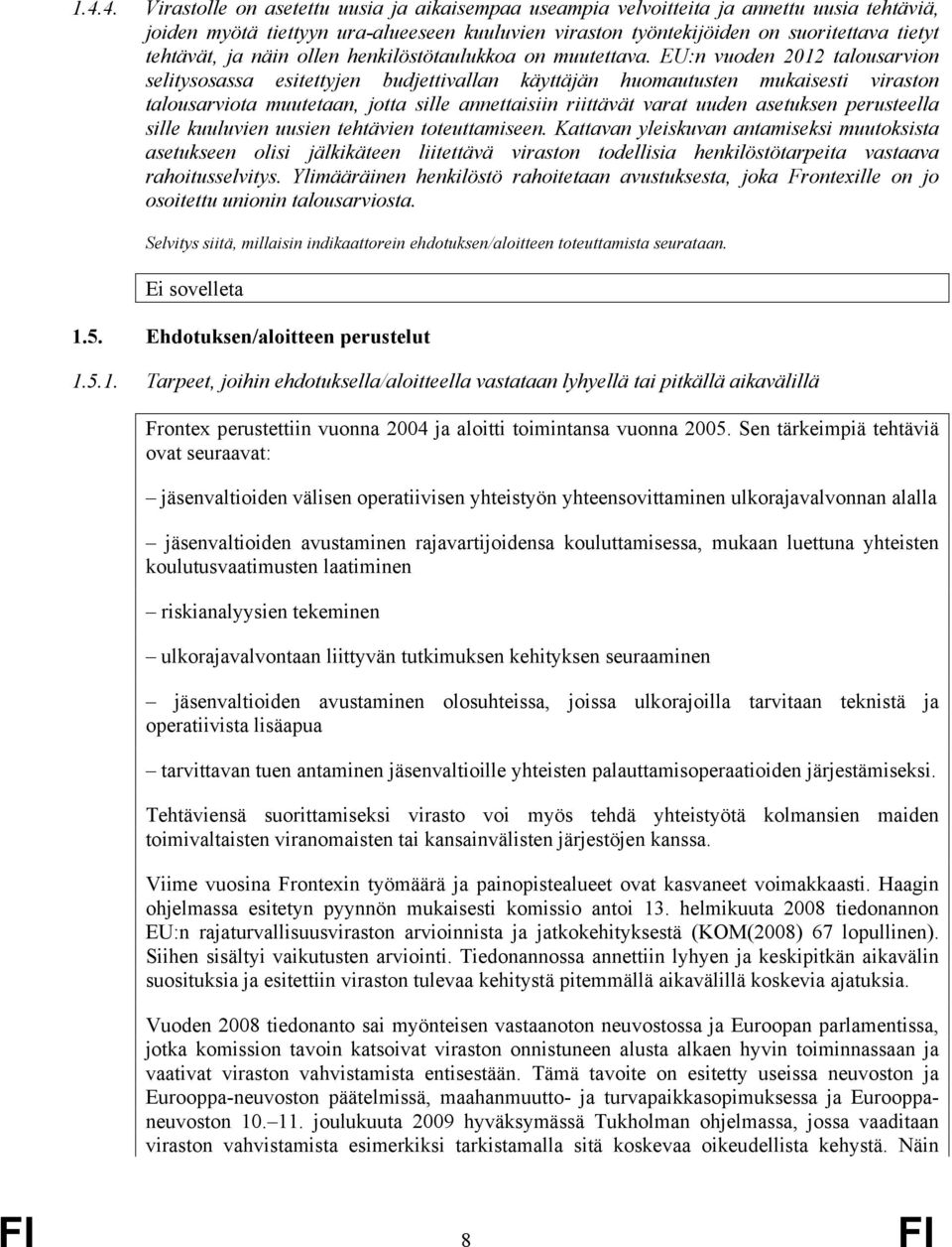 EU:n vuoden 2012 talousarvion selitysosassa esitettyjen budjettivallan käyttäjän huomautusten mukaisesti viraston talousarviota muutetaan, jotta sille annettaisiin riittävät varat uuden asetuksen