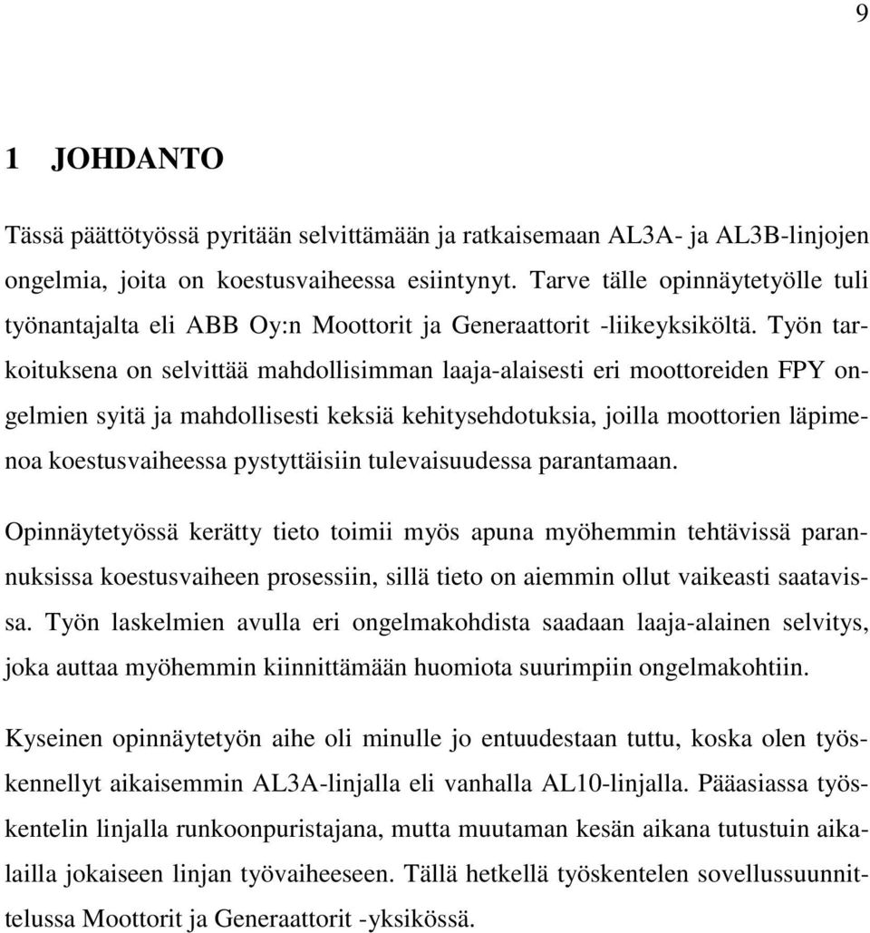 Työn tarkoituksena on selvittää mahdollisimman laaja-alaisesti eri moottoreiden FPY ongelmien syitä ja mahdollisesti keksiä kehitysehdotuksia, joilla moottorien läpimenoa koestusvaiheessa