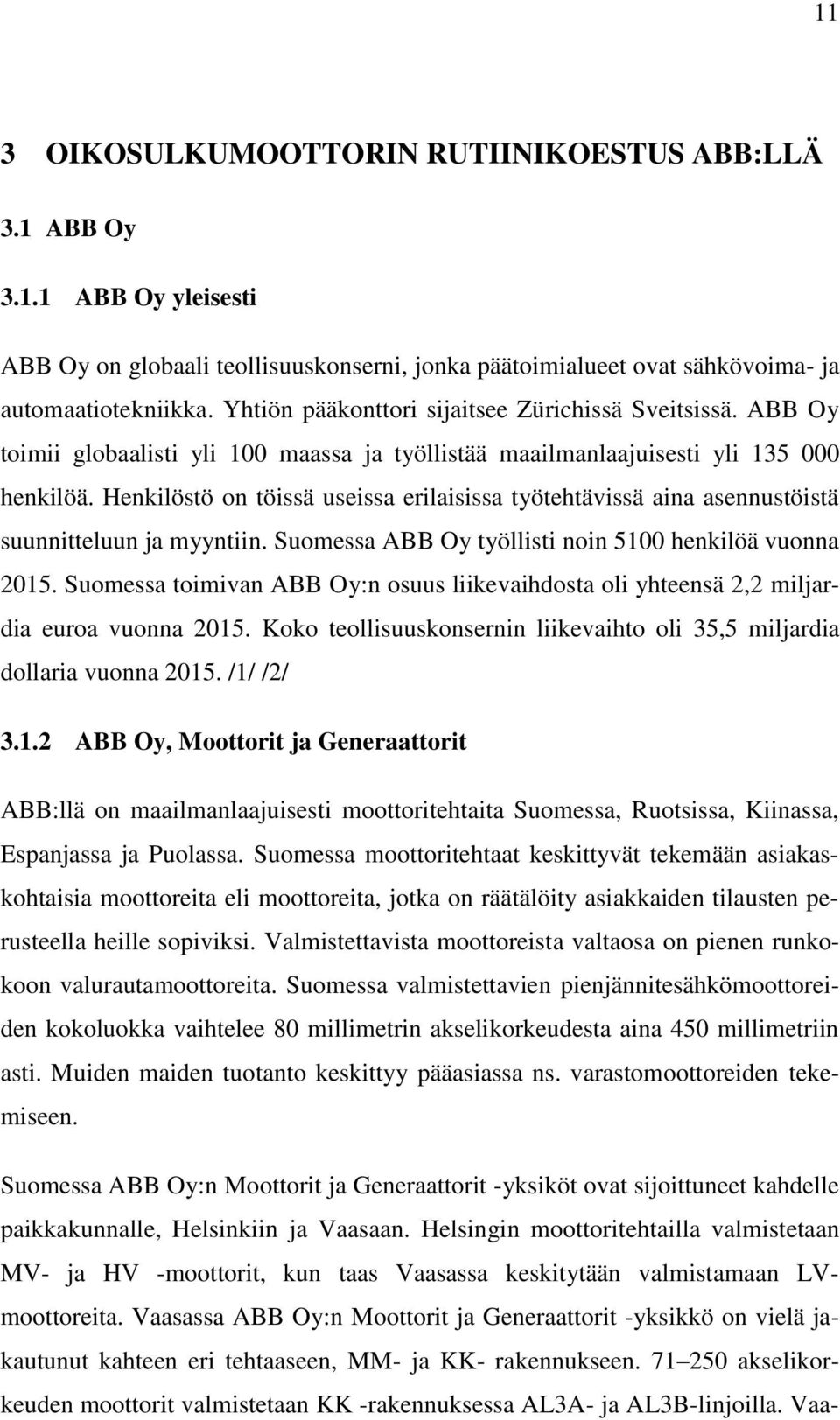 Henkilöstö on töissä useissa erilaisissa työtehtävissä aina asennustöistä suunnitteluun ja myyntiin. Suomessa ABB Oy työllisti noin 5100 henkilöä vuonna 2015.