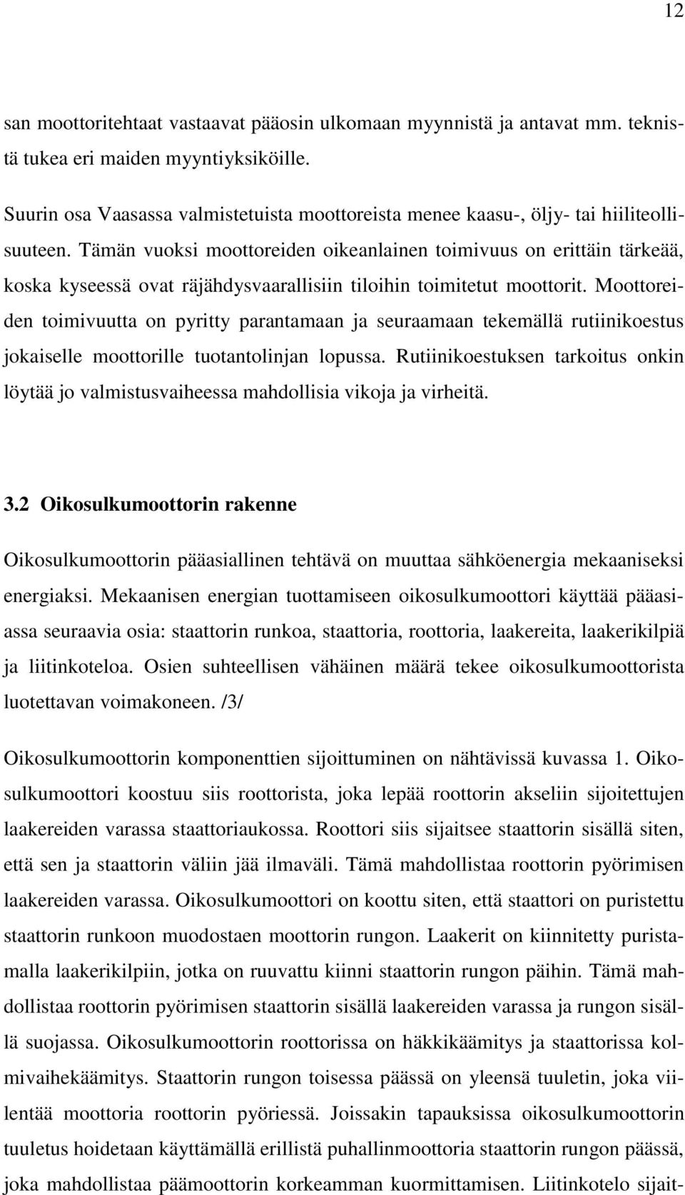 Tämän vuoksi moottoreiden oikeanlainen toimivuus on erittäin tärkeää, koska kyseessä ovat räjähdysvaarallisiin tiloihin toimitetut moottorit.
