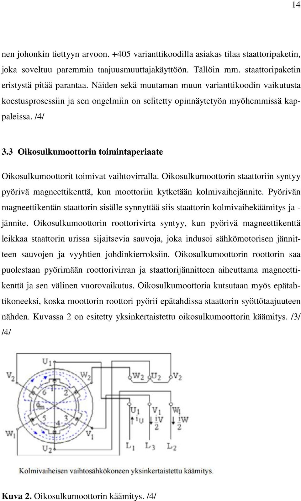 3 Oikosulkumoottorin toimintaperiaate Oikosulkumoottorit toimivat vaihtovirralla. Oikosulkumoottorin staattoriin syntyy pyörivä magneettikenttä, kun moottoriin kytketään kolmivaihejännite.