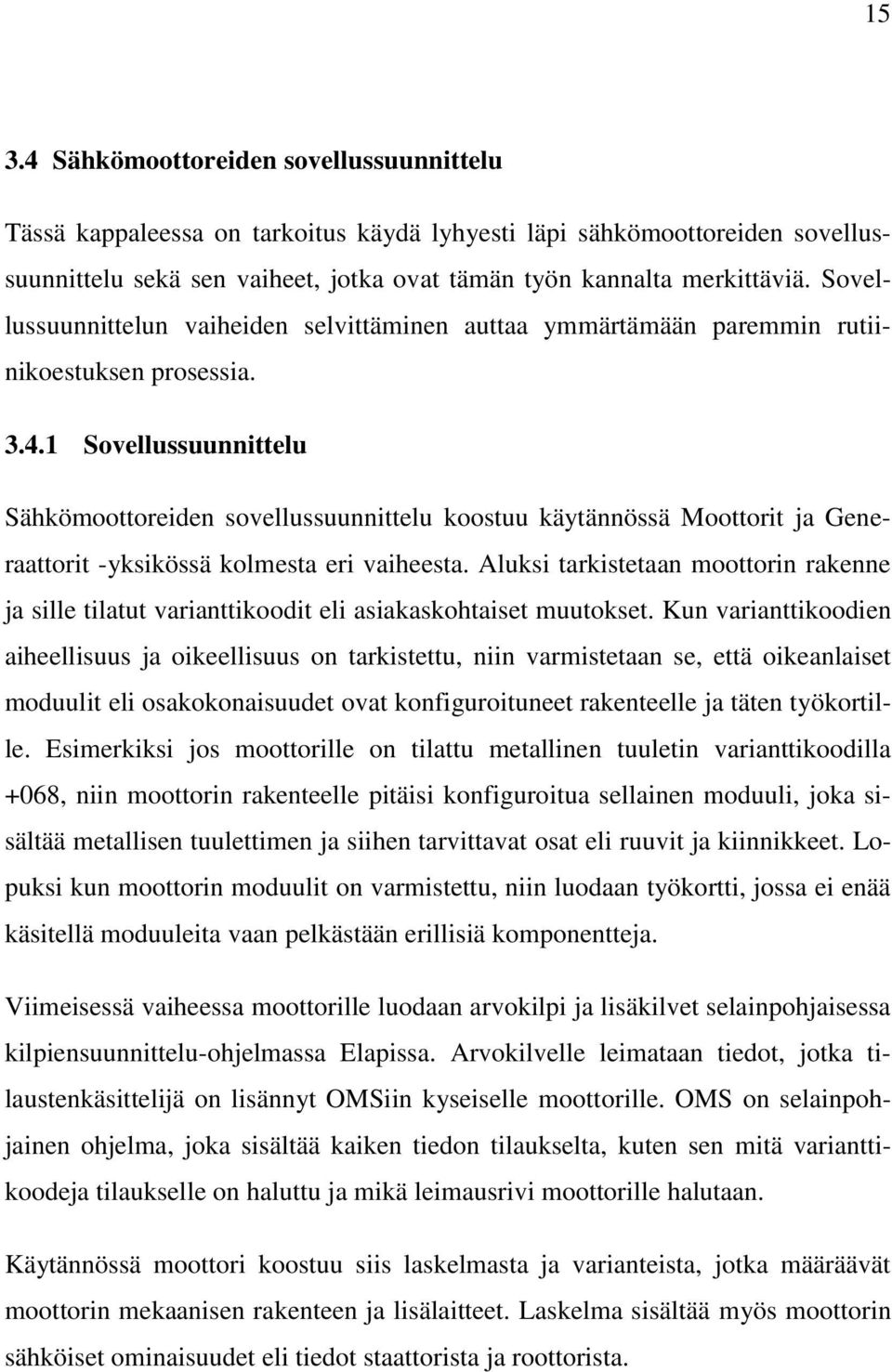 1 Sovellussuunnittelu Sähkömoottoreiden sovellussuunnittelu koostuu käytännössä Moottorit ja Generaattorit -yksikössä kolmesta eri vaiheesta.