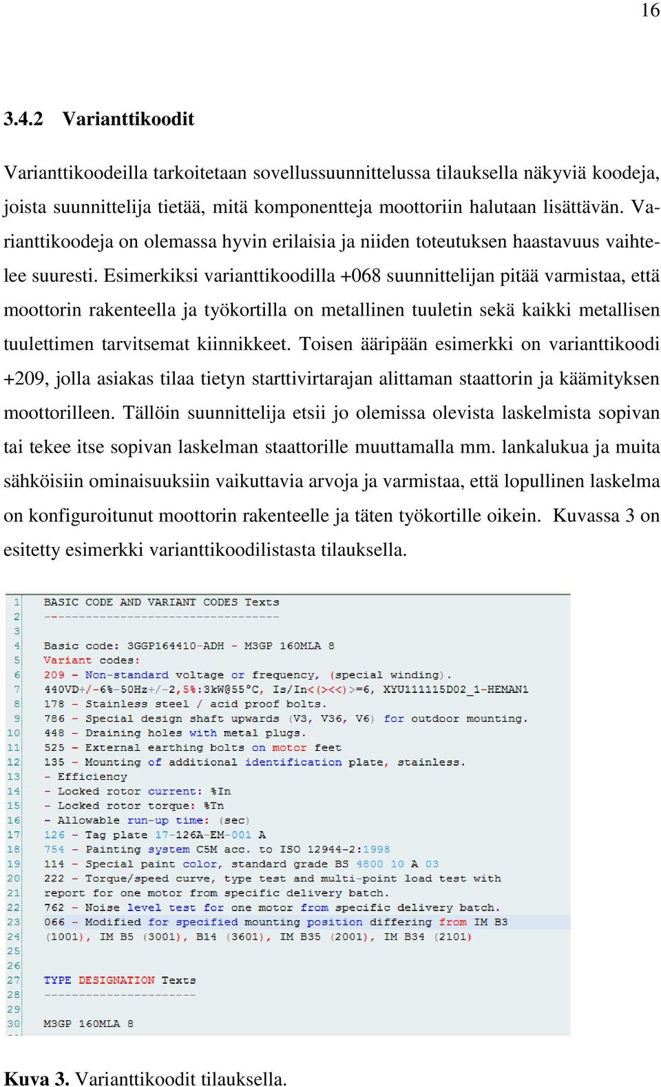 Esimerkiksi varianttikoodilla +068 suunnittelijan pitää varmistaa, että moottorin rakenteella ja työkortilla on metallinen tuuletin sekä kaikki metallisen tuulettimen tarvitsemat kiinnikkeet.