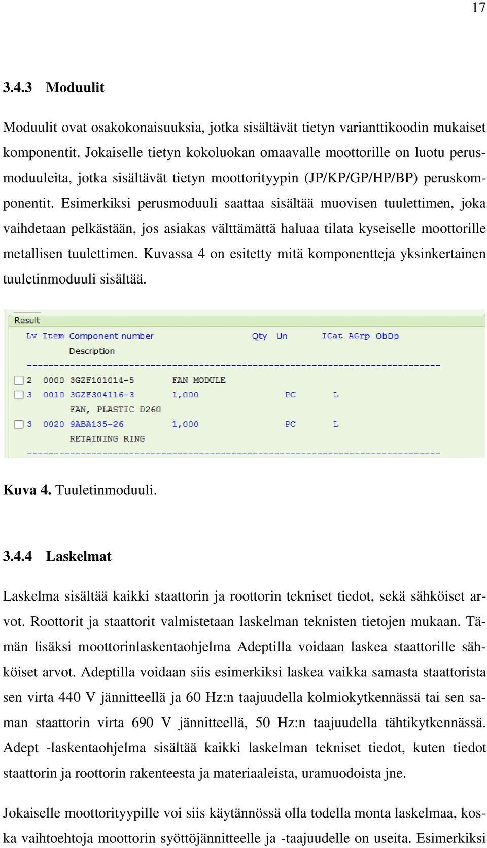 Esimerkiksi perusmoduuli saattaa sisältää muovisen tuulettimen, joka vaihdetaan pelkästään, jos asiakas välttämättä haluaa tilata kyseiselle moottorille metallisen tuulettimen.
