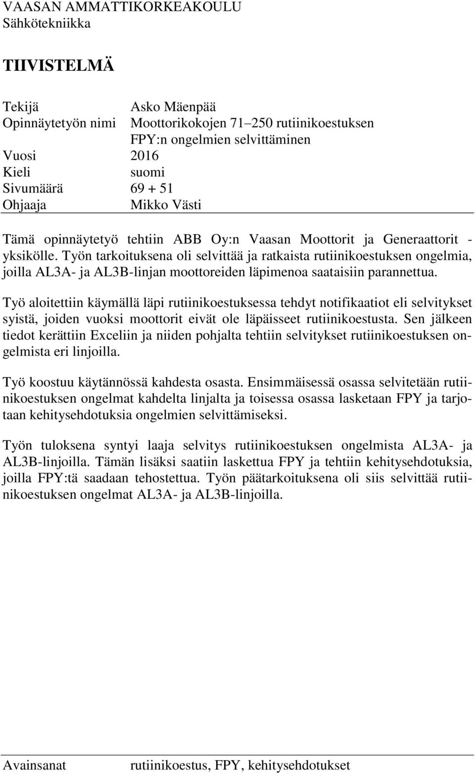Työn tarkoituksena oli selvittää ja ratkaista rutiinikoestuksen ongelmia, joilla AL3A- ja AL3B-linjan moottoreiden läpimenoa saataisiin parannettua.