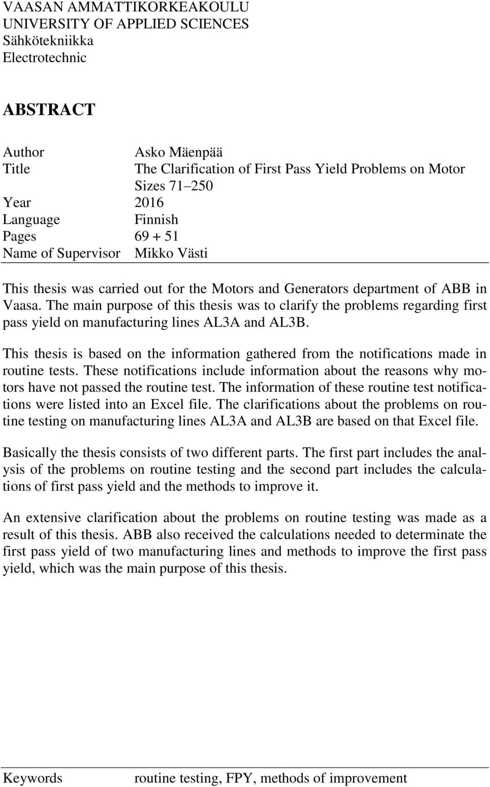 The main purpose of this thesis was to clarify the problems regarding first pass yield on manufacturing lines AL3A and AL3B.