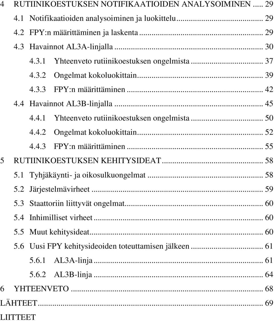 .. 58 5.1 Tyhjäkäynti- ja oikosulkuongelmat... 58 5.2 Järjestelmävirheet... 59 5.3 Staattoriin liittyvät ongelmat... 60 5.4 Inhimilliset virheet... 60 5.5 Muut kehitysideat... 60 5.6 Uusi FPY kehitysideoiden toteuttamisen jälkeen.