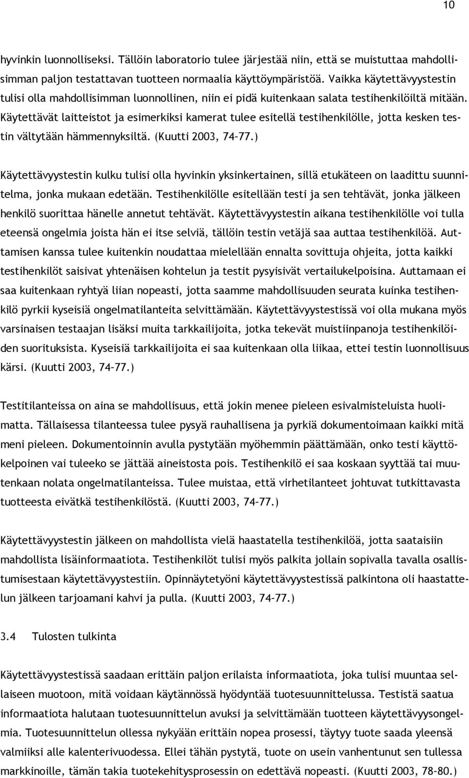 Käytettävät laitteistot ja esimerkiksi kamerat tulee esitellä testihenkilölle, jotta kesken testin vältytään hämmennyksiltä. (Kuutti 2003, 74 77.