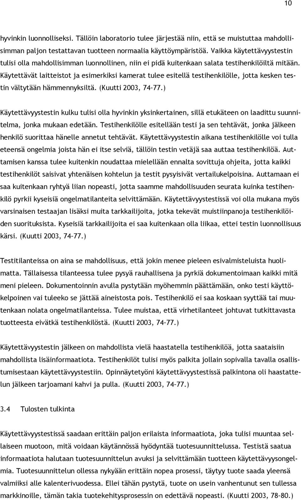 Käytettävät laitteistot ja esimerkiksi kamerat tulee esitellä testihenkilölle, jotta kesken testin vältytään hämmennyksiltä. (Kuutti 2003, 74 77.