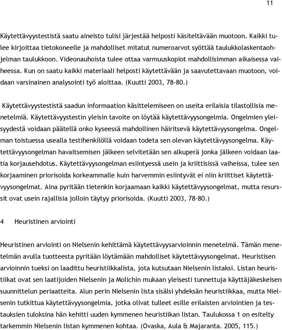 Kun on saatu kaikki materiaali helposti käytettävään ja saavutettavaan muotoon, voidaan varsinainen analysointi työ aloittaa. (Kuutti 2003, 78 80.