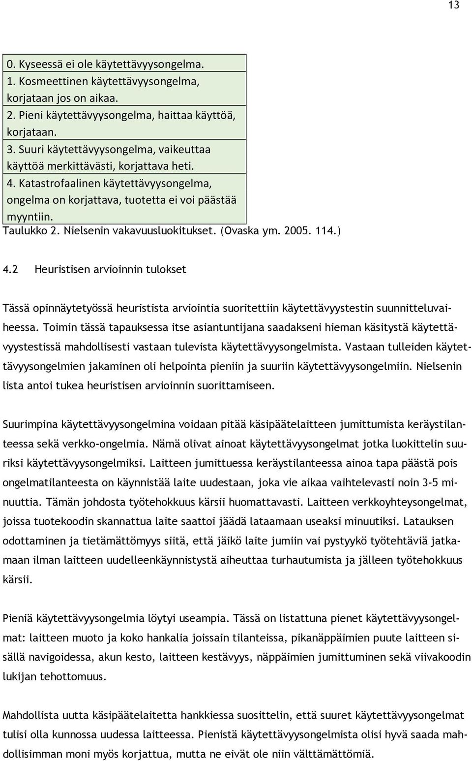 Nielsenin vakavuusluokitukset. (Ovaska ym. 2005. 114.) 4.2 Heuristisen arvioinnin tulokset Tässä opinnäytetyössä heuristista arviointia suoritettiin käytettävyystestin suunnitteluvaiheessa.