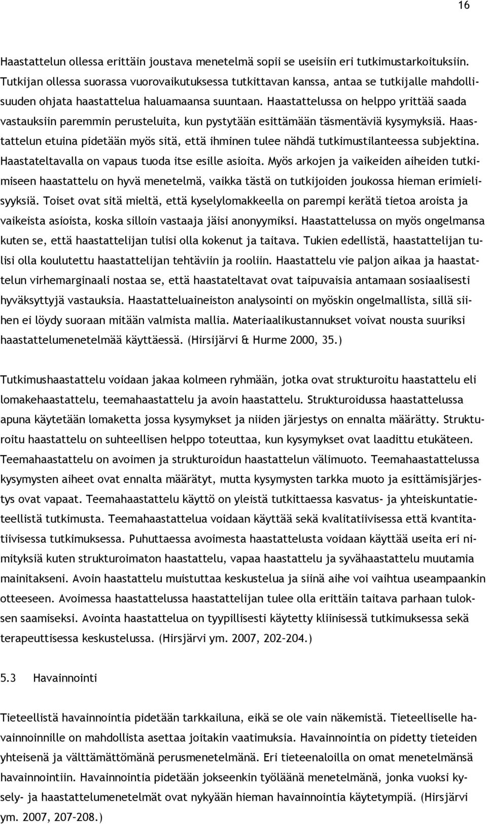 Haastattelussa on helppo yrittää saada vastauksiin paremmin perusteluita, kun pystytään esittämään täsmentäviä kysymyksiä.