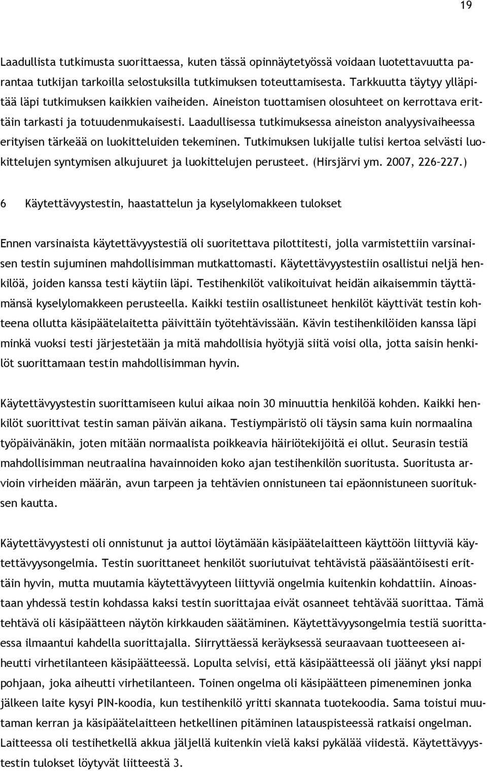 Laadullisessa tutkimuksessa aineiston analyysivaiheessa erityisen tärkeää on luokitteluiden tekeminen.