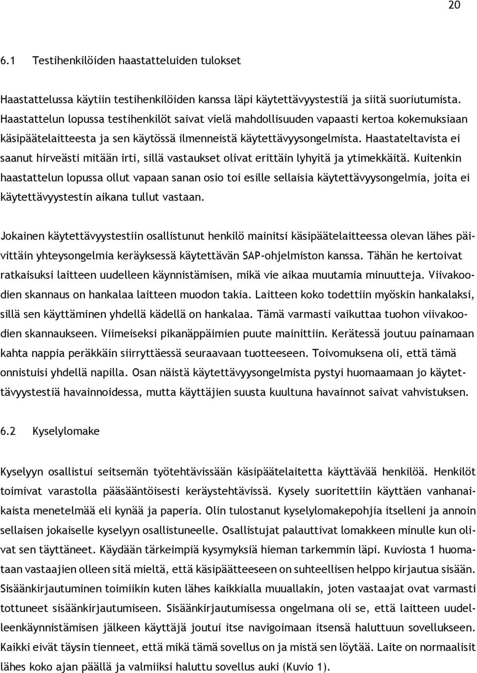 Haastateltavista ei saanut hirveästi mitään irti, sillä vastaukset olivat erittäin lyhyitä ja ytimekkäitä.