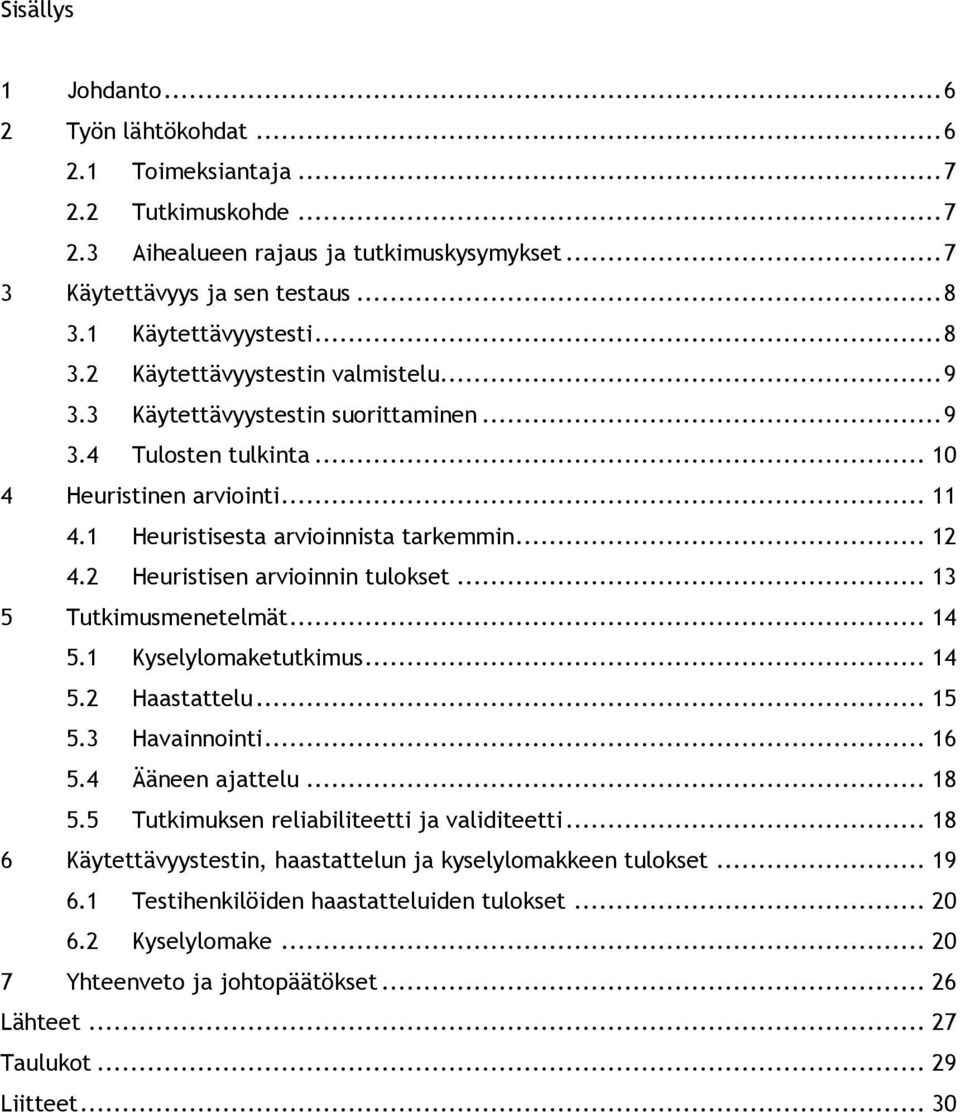 1 Heuristisesta arvioinnista tarkemmin... 12 4.2 Heuristisen arvioinnin tulokset... 13 5 Tutkimusmenetelmät... 14 5.1 Kyselylomaketutkimus... 14 5.2 Haastattelu... 15 5.3 Havainnointi... 16 5.