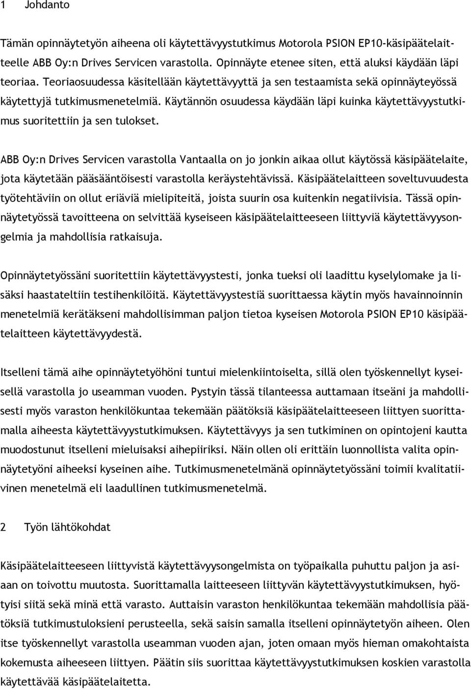 Käytännön osuudessa käydään läpi kuinka käytettävyystutkimus suoritettiin ja sen tulokset.