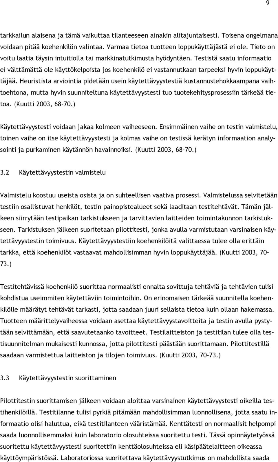 Testistä saatu informaatio ei välttämättä ole käyttökelpoista jos koehenkilö ei vastannutkaan tarpeeksi hyvin loppukäyttäjää.