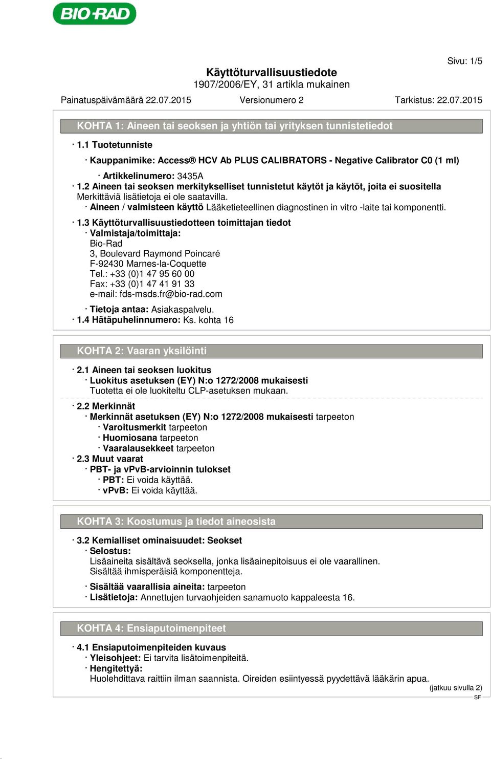 3 Käyttöturvallisuustiedotteen toimittajan tiedot Valmistaja/toimittaja: Bio-Rad 3, Boulevard Raymond Poincaré F-92430 Marnes-la-Coquette Tel.