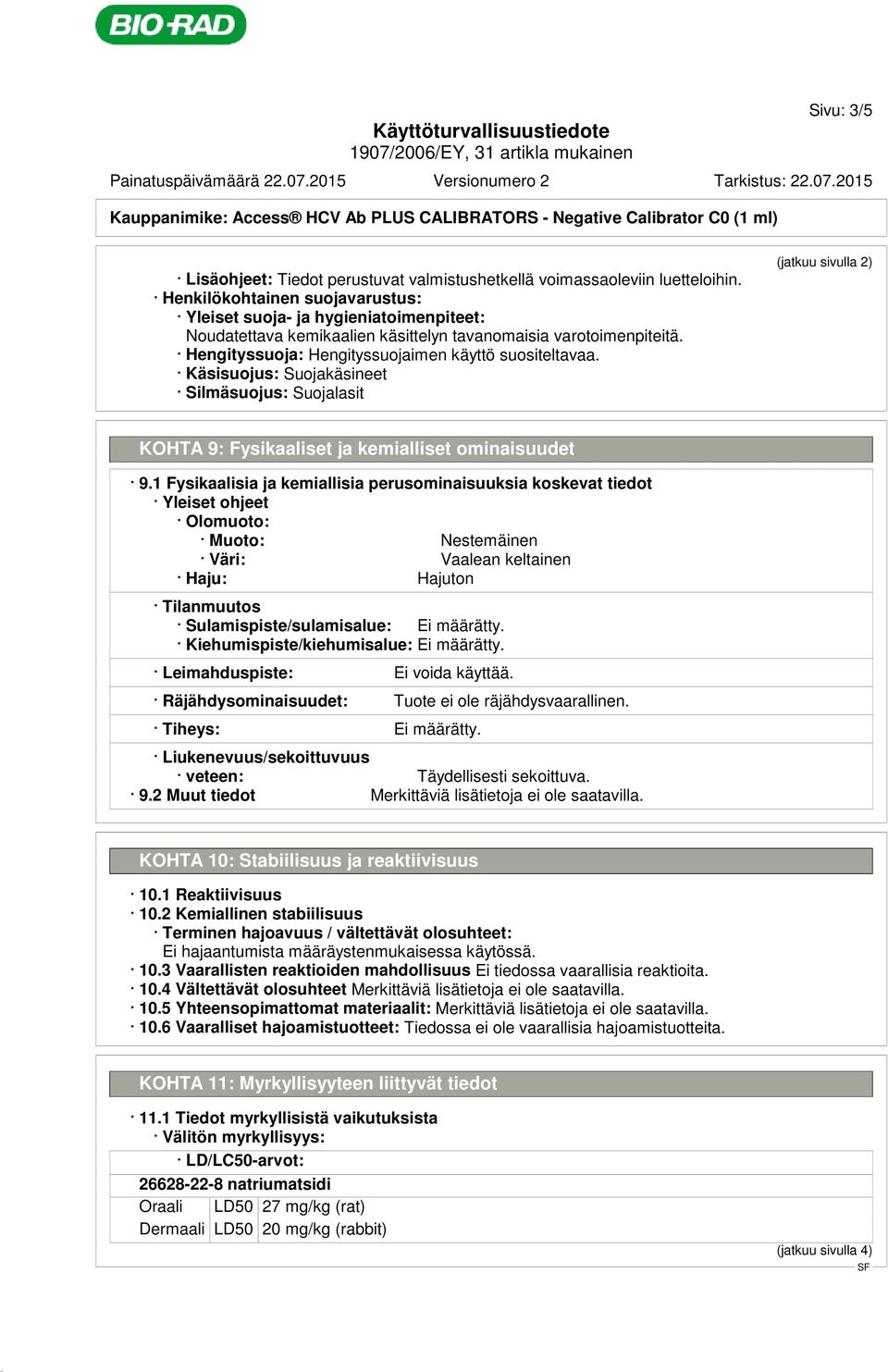 Käsisuojus: Suojakäsineet Silmäsuojus: Suojalasit (jatkuu sivulla 2) KOHTA 9: Fysikaaliset ja kemialliset ominaisuudet 9.