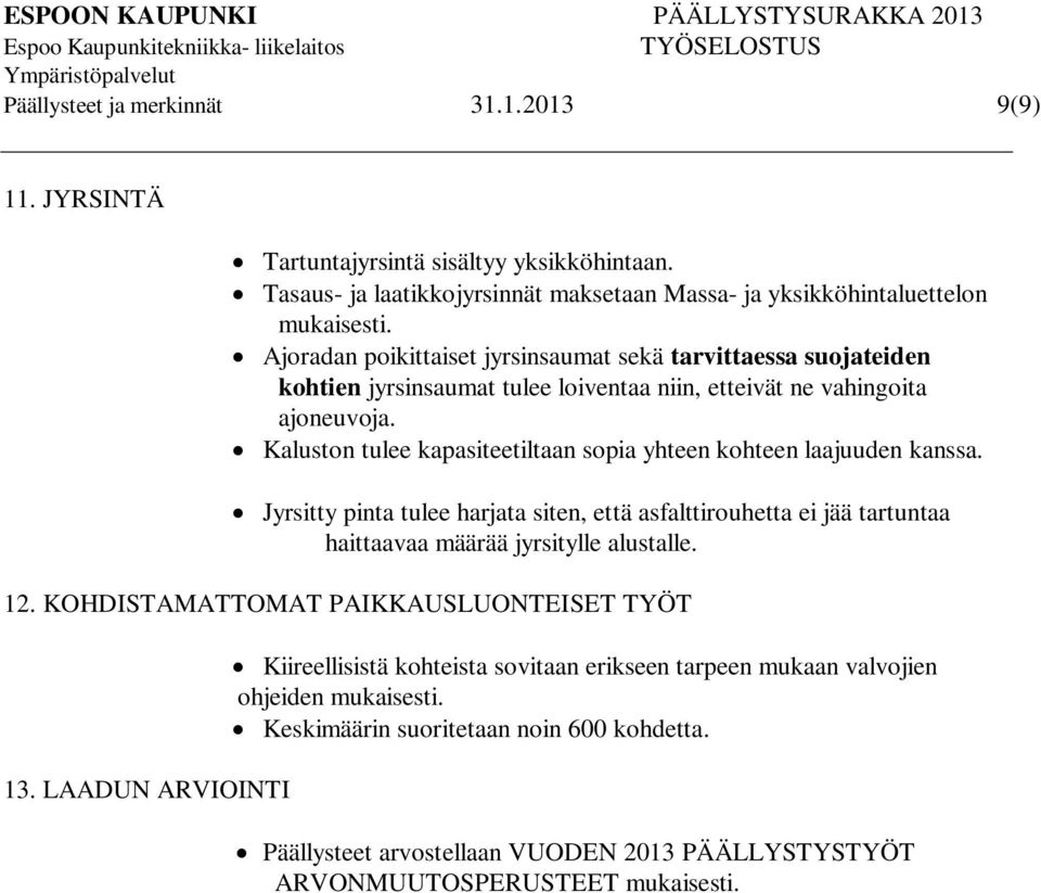 Kaluston tulee kapasiteetiltaan sopia yhteen kohteen laajuuden kanssa. Jyrsitty pinta tulee harjata siten, että asfalttirouhetta ei jää tartuntaa haittaavaa määrää jyrsitylle alustalle. 12.