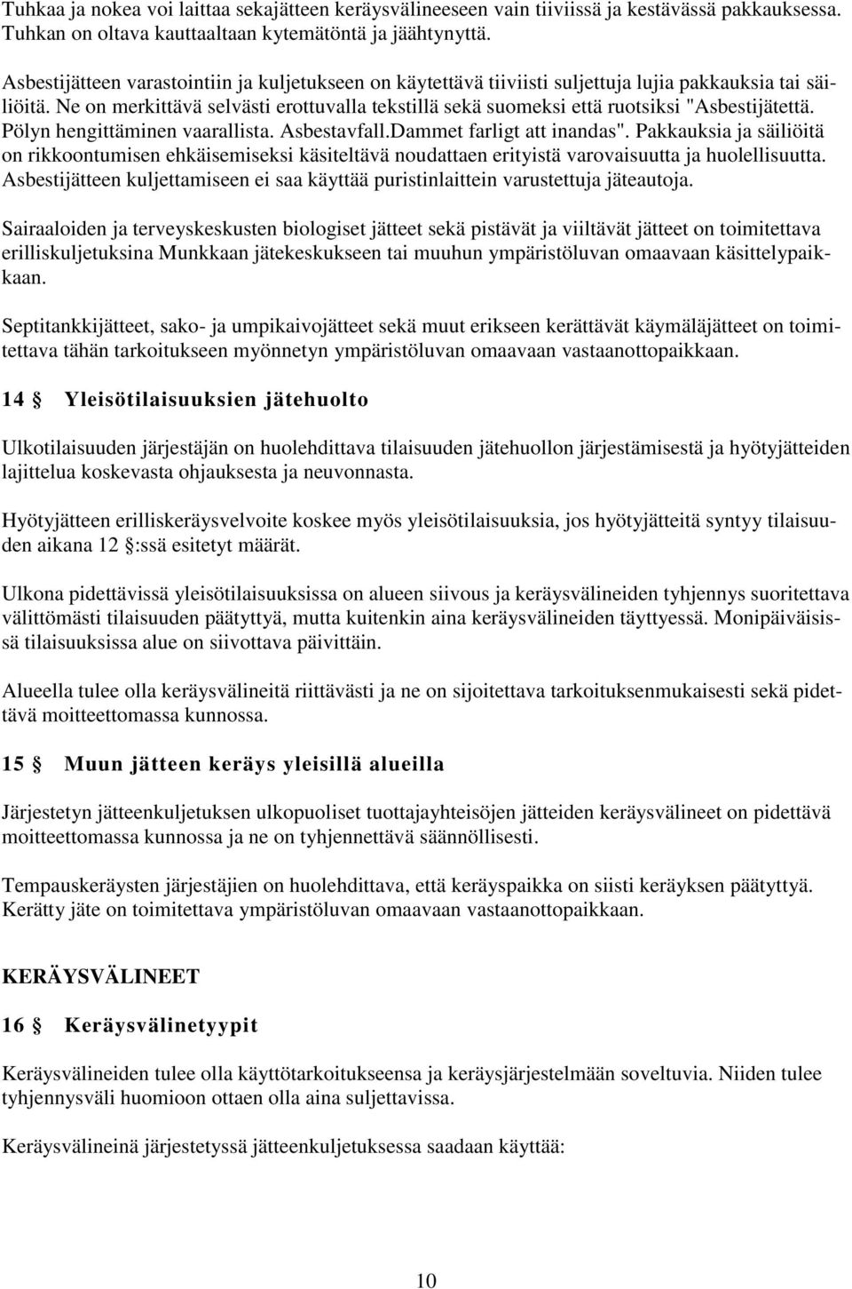Ne on merkittävä selvästi erottuvalla tekstillä sekä suomeksi että ruotsiksi "Asbestijätettä. Pölyn hengittäminen vaarallista. Asbestavfall.Dammet farligt att inandas".