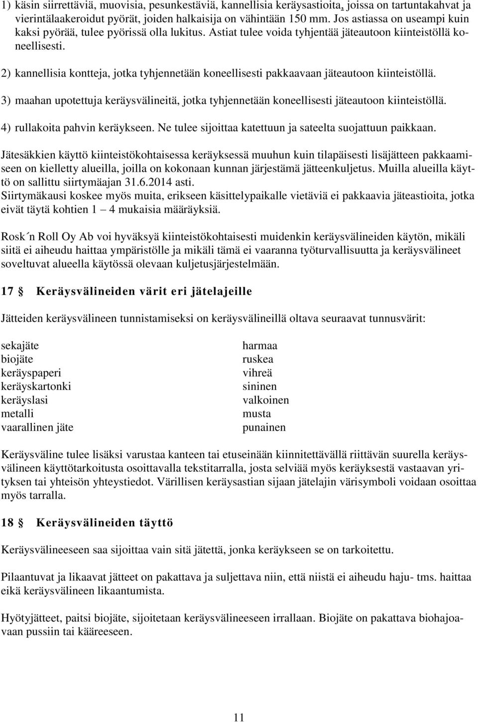 2) kannellisia kontteja, jotka tyhjennetään koneellisesti pakkaavaan jäteautoon kiinteistöllä. 3) maahan upotettuja keräysvälineitä, jotka tyhjennetään koneellisesti jäteautoon kiinteistöllä.